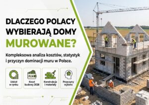 Dlaczego Polacy częściej wybierają domy murowane od drewnianych Od czego zależy koszt budowy domu murowanego - Raport 2026